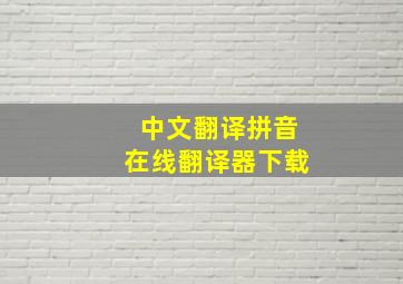 中文翻译拼音在线翻译器下载