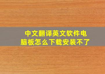 中文翻译英文软件电脑板怎么下载安装不了