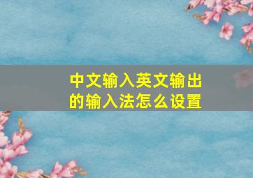 中文输入英文输出的输入法怎么设置