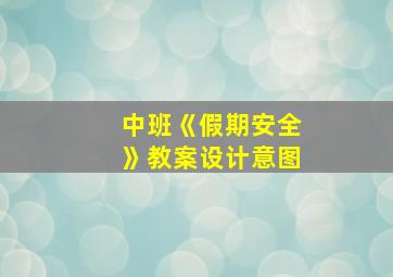 中班《假期安全》教案设计意图