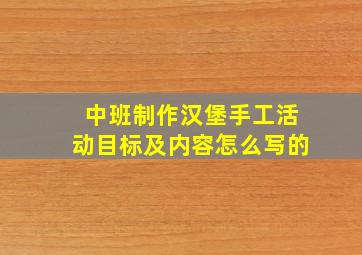 中班制作汉堡手工活动目标及内容怎么写的