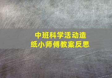 中班科学活动造纸小师傅教案反思