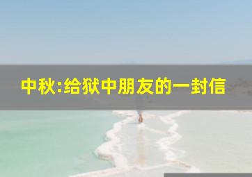 中秋:给狱中朋友的一封信