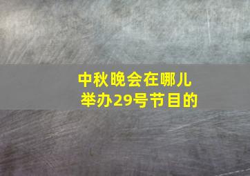 中秋晚会在哪儿举办29号节目的