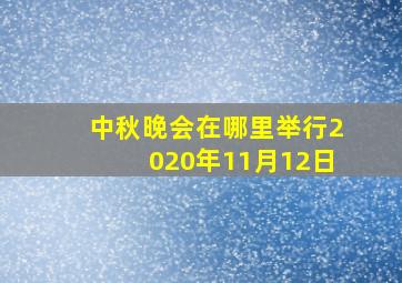 中秋晚会在哪里举行2020年11月12日