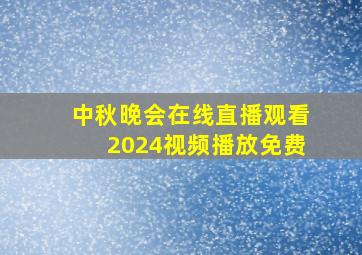 中秋晚会在线直播观看2024视频播放免费