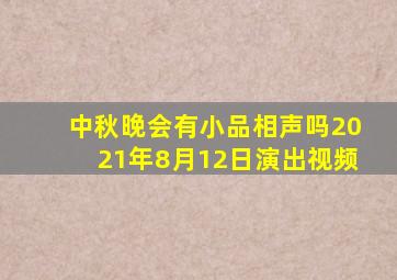 中秋晚会有小品相声吗2021年8月12日演出视频