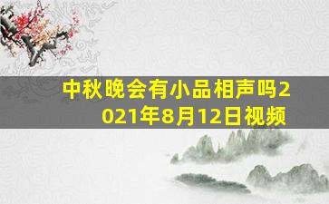 中秋晚会有小品相声吗2021年8月12日视频