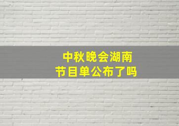 中秋晚会湖南节目单公布了吗