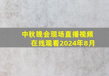 中秋晚会现场直播视频在线观看2024年8月