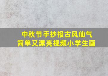 中秋节手抄报古风仙气简单又漂亮视频小学生画