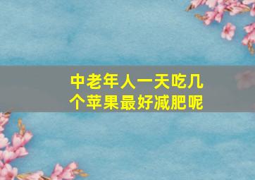 中老年人一天吃几个苹果最好减肥呢