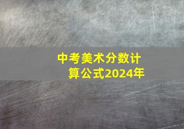 中考美术分数计算公式2024年