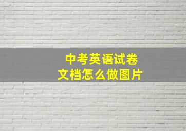 中考英语试卷文档怎么做图片