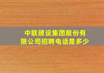 中联建设集团股份有限公司招聘电话是多少