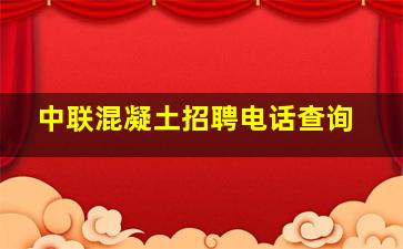 中联混凝土招聘电话查询