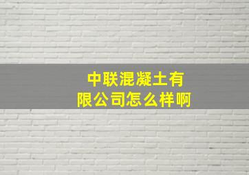 中联混凝土有限公司怎么样啊