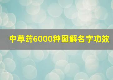 中草药6000种图解名字功效