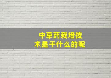 中草药栽培技术是干什么的呢