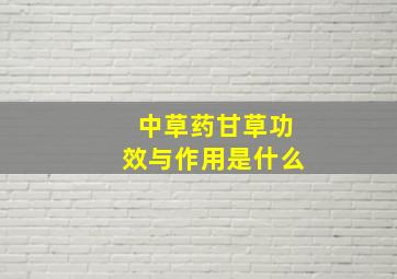 中草药甘草功效与作用是什么