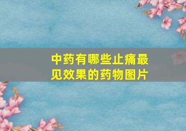 中药有哪些止痛最见效果的药物图片