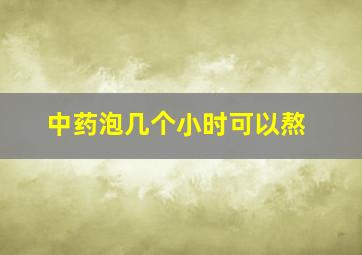 中药泡几个小时可以熬