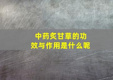 中药炙甘草的功效与作用是什么呢