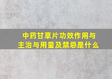 中药甘草片功效作用与主治与用量及禁忌是什么