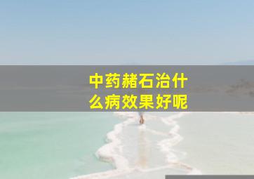 中药赭石治什么病效果好呢