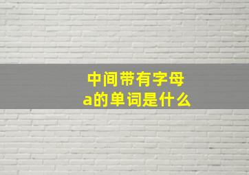 中间带有字母a的单词是什么