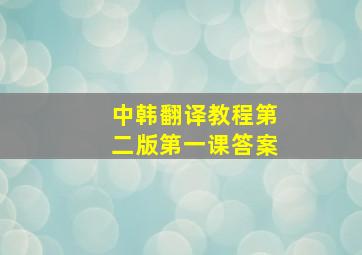 中韩翻译教程第二版第一课答案