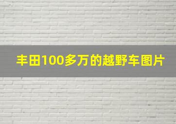 丰田100多万的越野车图片