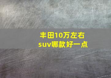 丰田10万左右suv哪款好一点