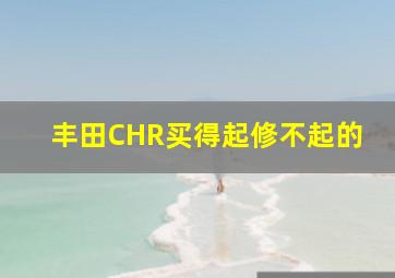 丰田CHR买得起修不起的