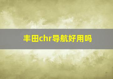 丰田chr导航好用吗