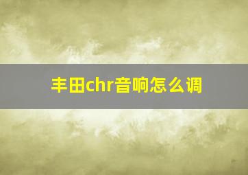 丰田chr音响怎么调