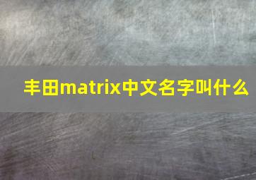 丰田matrix中文名字叫什么