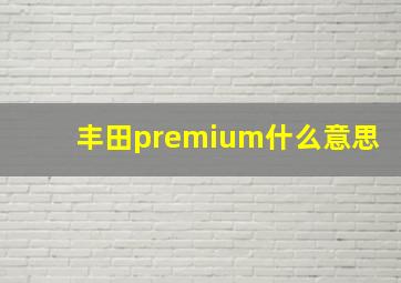 丰田premium什么意思