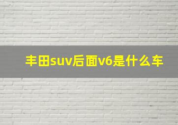 丰田suv后面v6是什么车