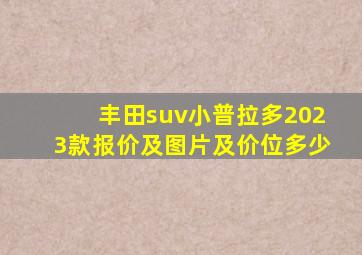 丰田suv小普拉多2023款报价及图片及价位多少