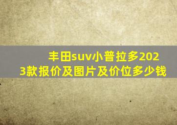 丰田suv小普拉多2023款报价及图片及价位多少钱