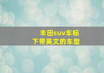 丰田suv车标下带英文的车型