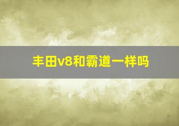 丰田v8和霸道一样吗