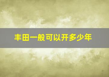 丰田一般可以开多少年