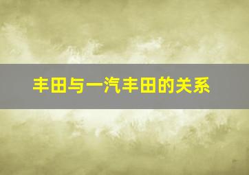 丰田与一汽丰田的关系