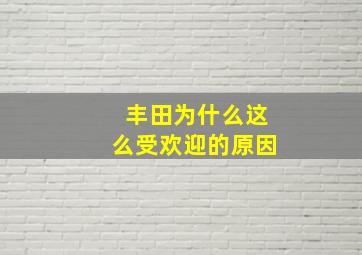 丰田为什么这么受欢迎的原因