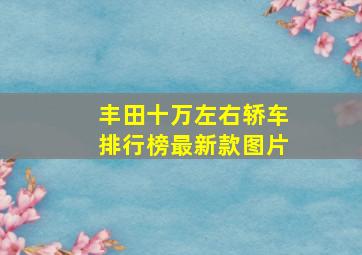 丰田十万左右轿车排行榜最新款图片