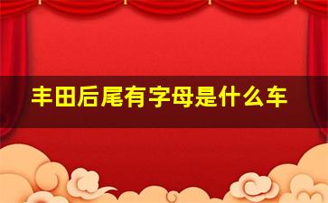 丰田后尾有字母是什么车