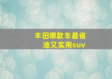 丰田哪款车最省油又实用suv