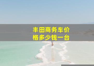 丰田商务车价格多少钱一台